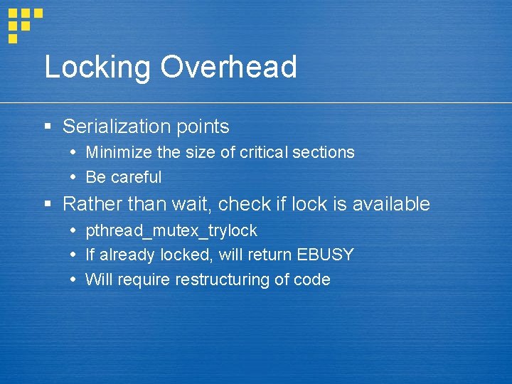 Locking Overhead § Serialization points Minimize the size of critical sections Be careful §