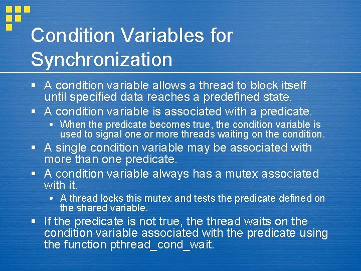 Condition Variables for Synchronization § A condition variable allows a thread to block itself