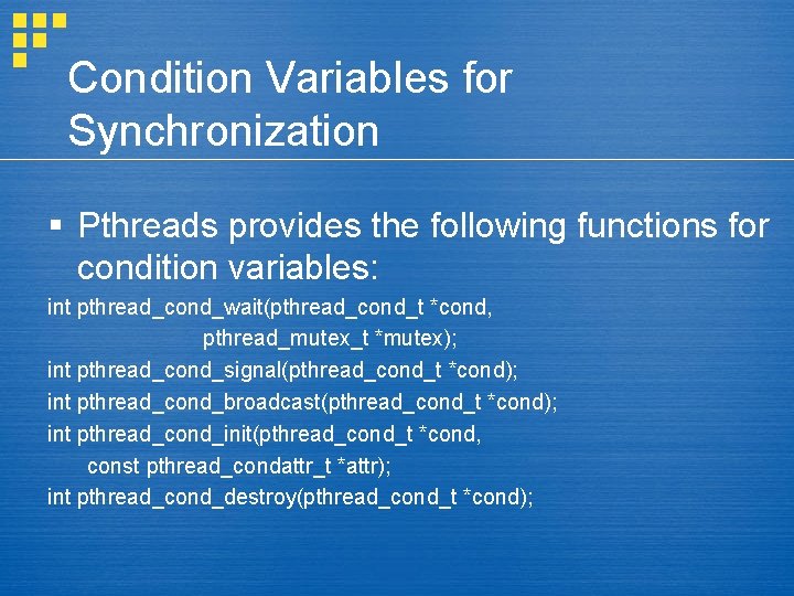 Condition Variables for Synchronization § Pthreads provides the following functions for condition variables: int