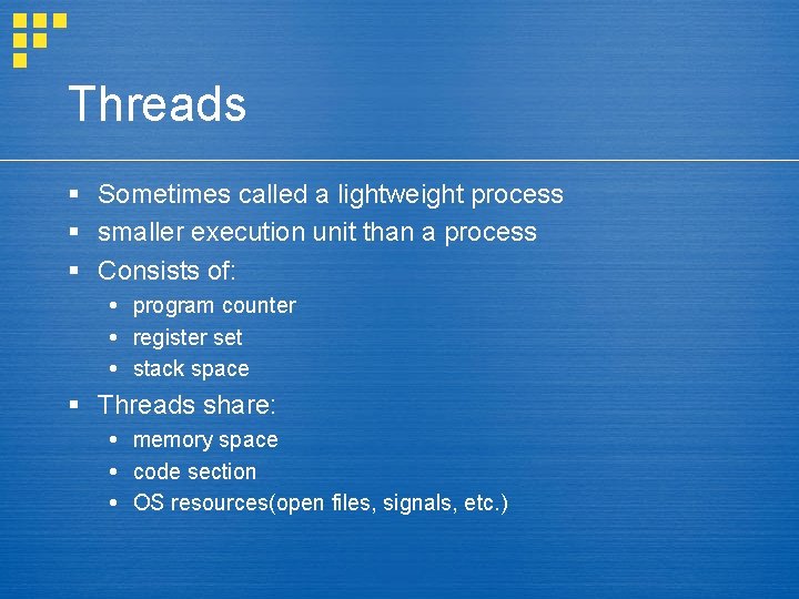 Threads § Sometimes called a lightweight process § smaller execution unit than a process