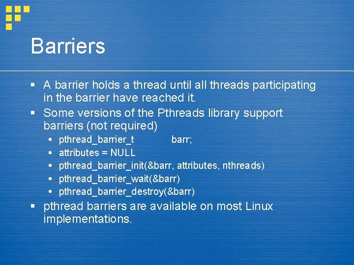 Barriers § A barrier holds a thread until all threads participating in the barrier