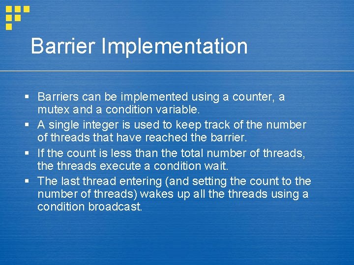 Barrier Implementation § Barriers can be implemented using a counter, a mutex and a