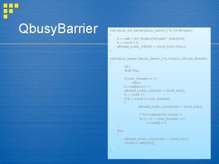 Qbusy. Barrier void qbusy_init_barrier(qbusy_barrier_t *b, int nthreads) { b -> wait = (int *)malloc(nthreads