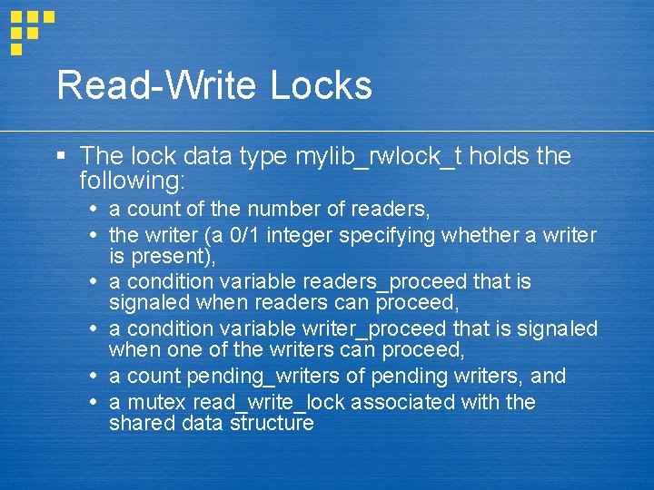 Read-Write Locks § The lock data type mylib_rwlock_t holds the following: a count of