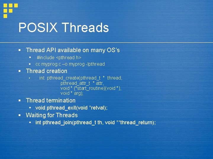 POSIX Threads § Thread API available on many OS’s #include <pthread. h> cc myprog.