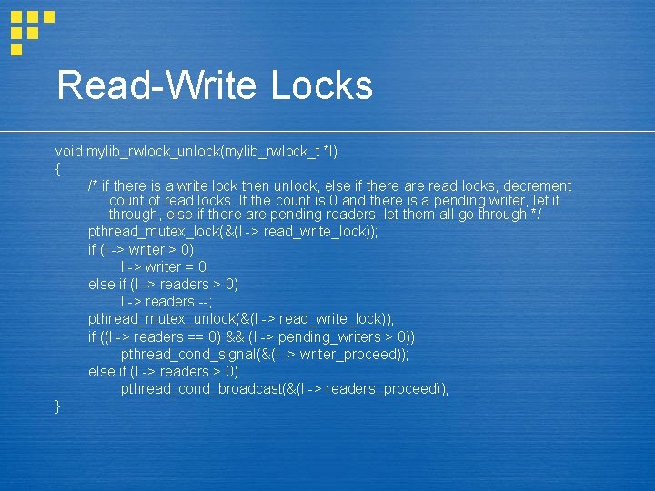 Read-Write Locks void mylib_rwlock_unlock(mylib_rwlock_t *l) { /* if there is a write lock then