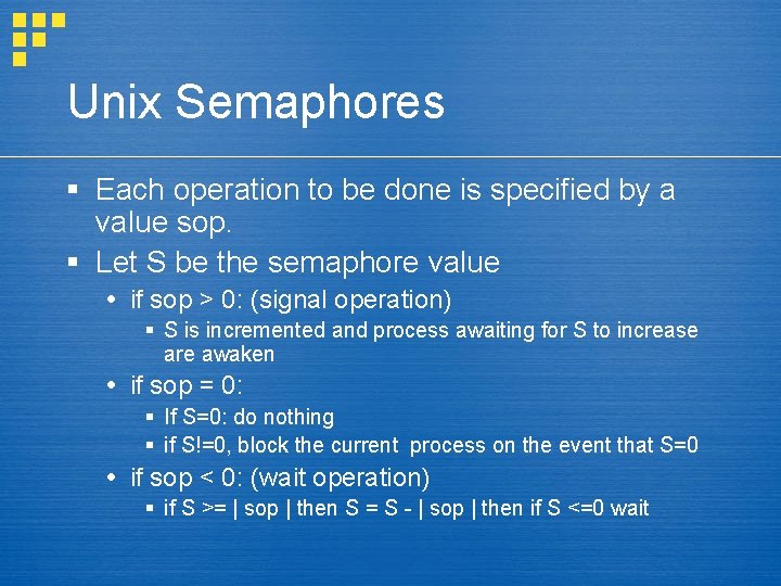 Unix Semaphores § Each operation to be done is specified by a value sop.
