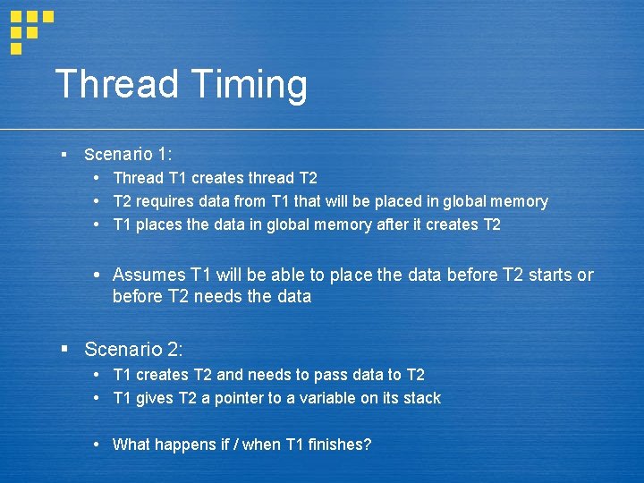 Thread Timing § Scenario 1: Thread T 1 creates thread T 2 requires data