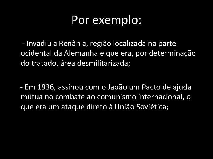 Por exemplo: - Invadiu a Renânia, região localizada na parte ocidental da Alemanha e