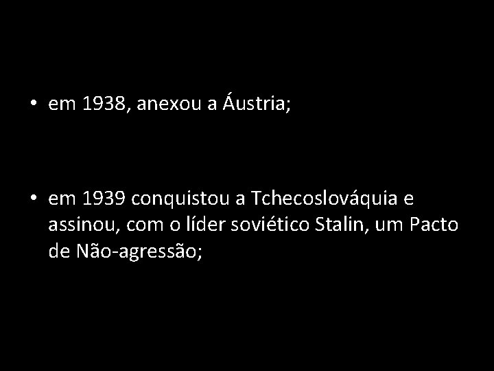  • em 1938, anexou a Áustria; • em 1939 conquistou a Tchecoslováquia e