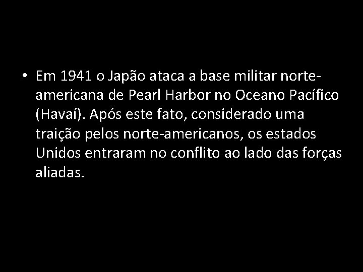  • Em 1941 o Japão ataca a base militar norteamericana de Pearl Harbor