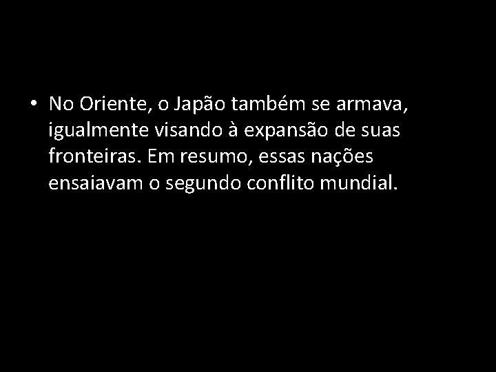  • No Oriente, o Japão também se armava, igualmente visando à expansão de