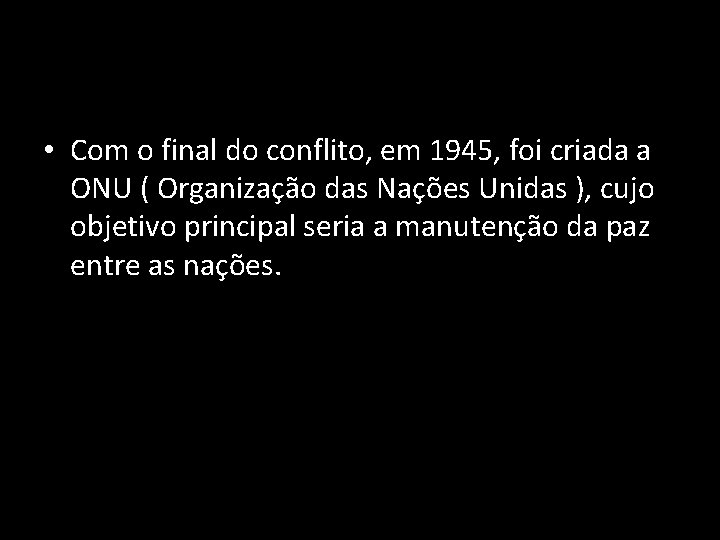  • Com o final do conflito, em 1945, foi criada a ONU (