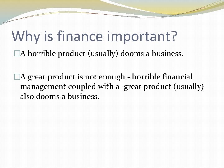 Why is finance important? �A horrible product (usually) dooms a business. �A great product