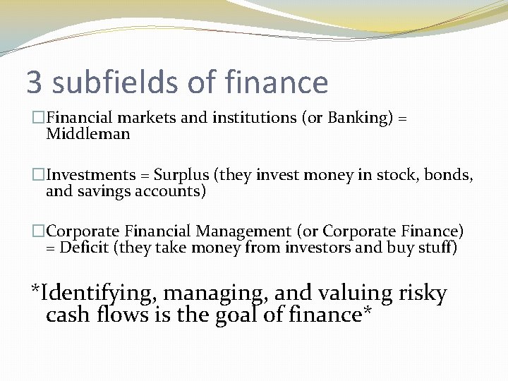 3 subfields of finance �Financial markets and institutions (or Banking) = Middleman �Investments =