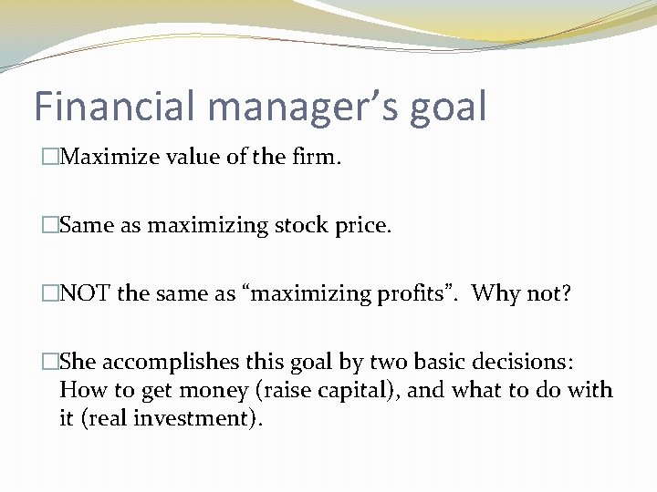 Financial manager’s goal �Maximize value of the firm. �Same as maximizing stock price. �NOT