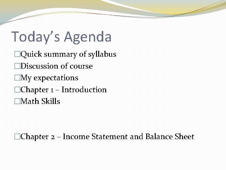 Today’s Agenda �Quick summary of syllabus �Discussion of course �My expectations �Chapter 1 –