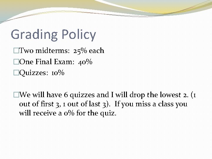 Grading Policy �Two midterms: 25% each �One Final Exam: 40% �Quizzes: 10% �We will