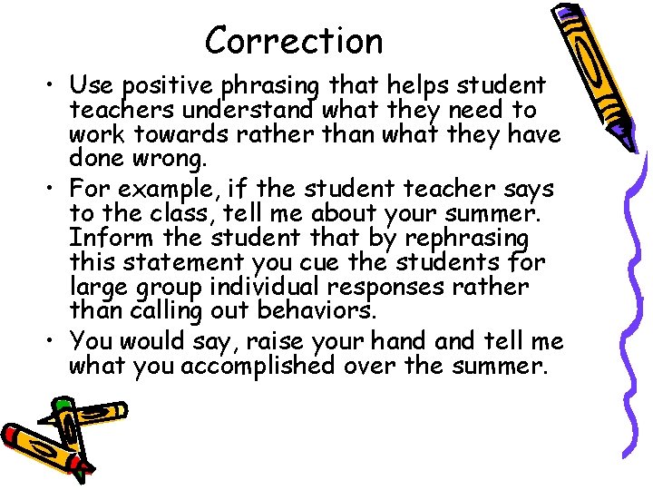 Correction • Use positive phrasing that helps student teachers understand what they need to