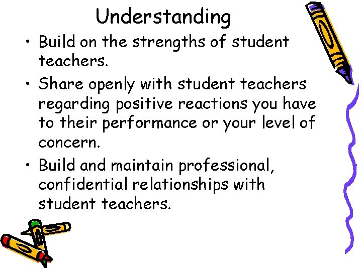 Understanding • Build on the strengths of student teachers. • Share openly with student