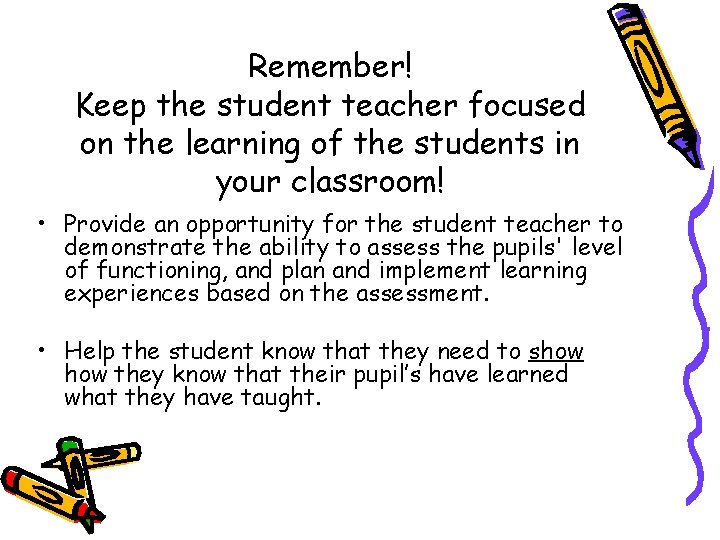 Remember! Keep the student teacher focused on the learning of the students in your