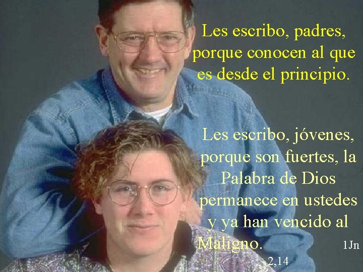 Les escribo, padres, porque conocen al que es desde el principio. Les escribo, jóvenes,