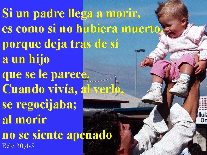 Si un padre llega a morir, es como si no hubiera muerto, porque deja