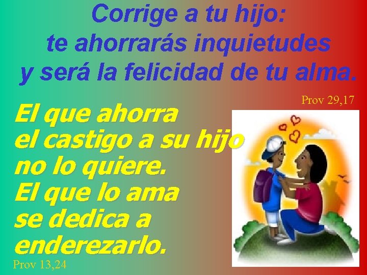 Corrige a tu hijo: te ahorrarás inquietudes y será la felicidad de tu alma.