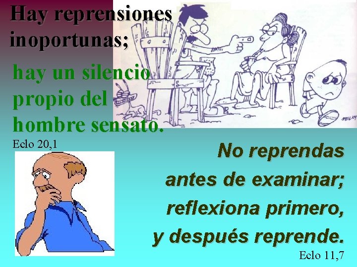 Hay reprensiones inoportunas; hay un silencio propio del hombre sensato. Eclo 20, 1 No