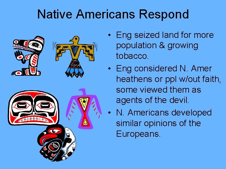 Native Americans Respond • Eng seized land for more population & growing tobacco. •