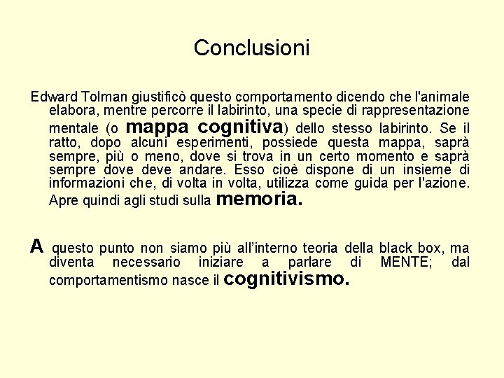 Conclusioni Edward Tolman giustificò questo comportamento dicendo che l'animale elabora, mentre percorre il labirinto,