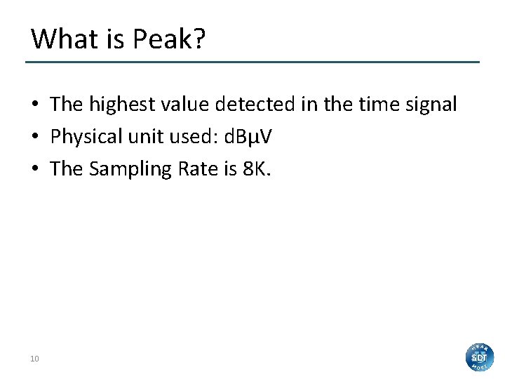 What is Peak? • The highest value detected in the time signal • Physical