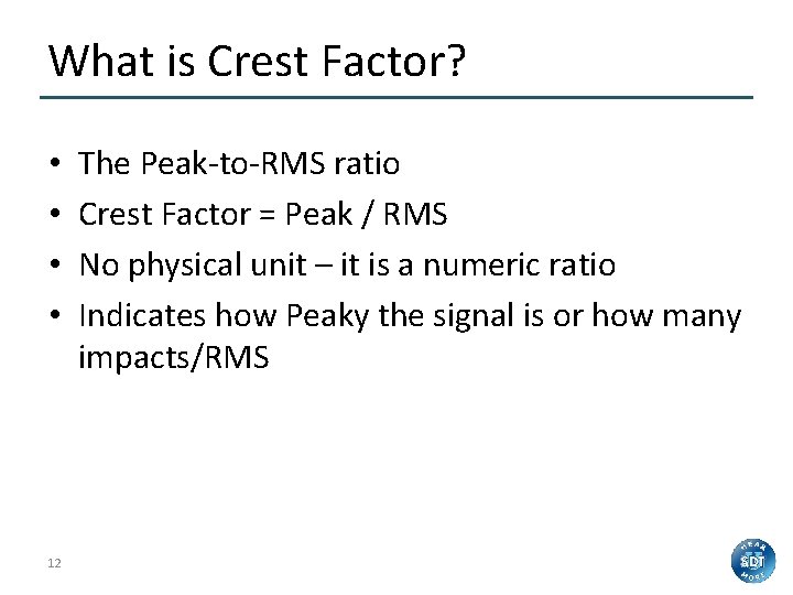 What is Crest Factor? • • 12 The Peak-to-RMS ratio Crest Factor = Peak