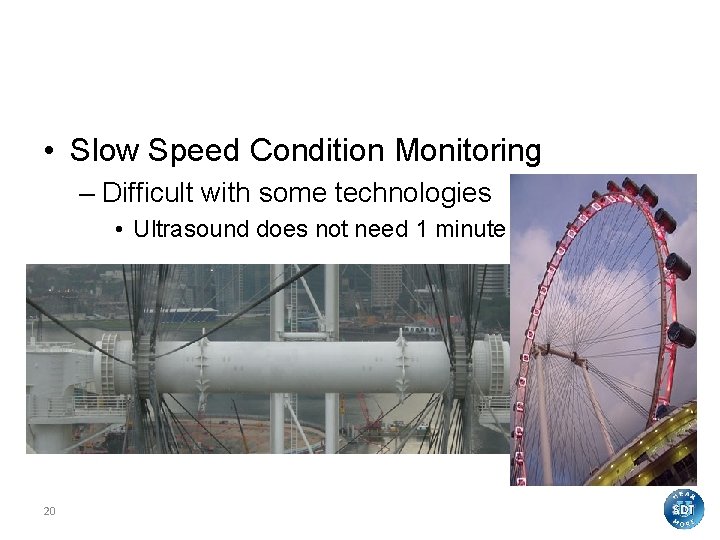Rotating Machinery • Slow Speed Condition Monitoring – Difficult with some technologies • Ultrasound