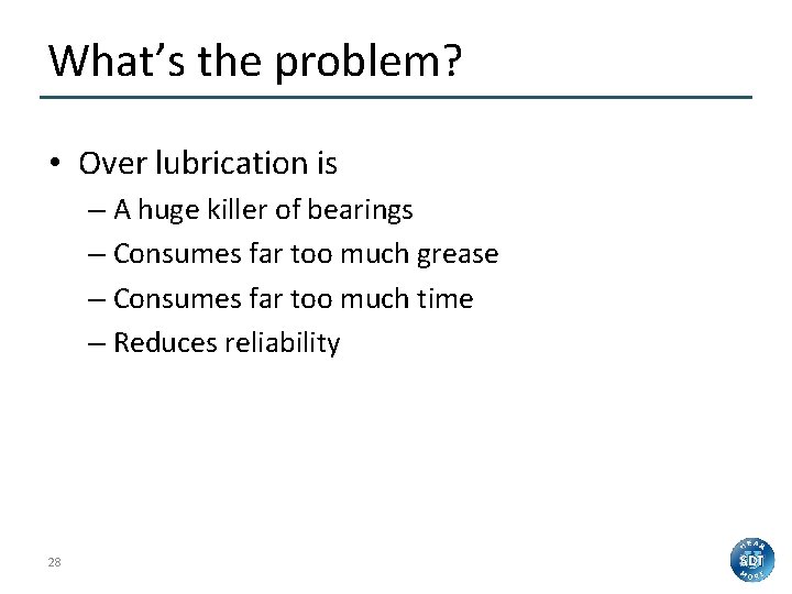 What’s the problem? • Over lubrication is – A huge killer of bearings –