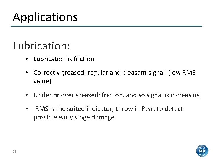 Applications Lubrication: • Lubrication is friction • Correctly greased: regular and pleasant signal (low