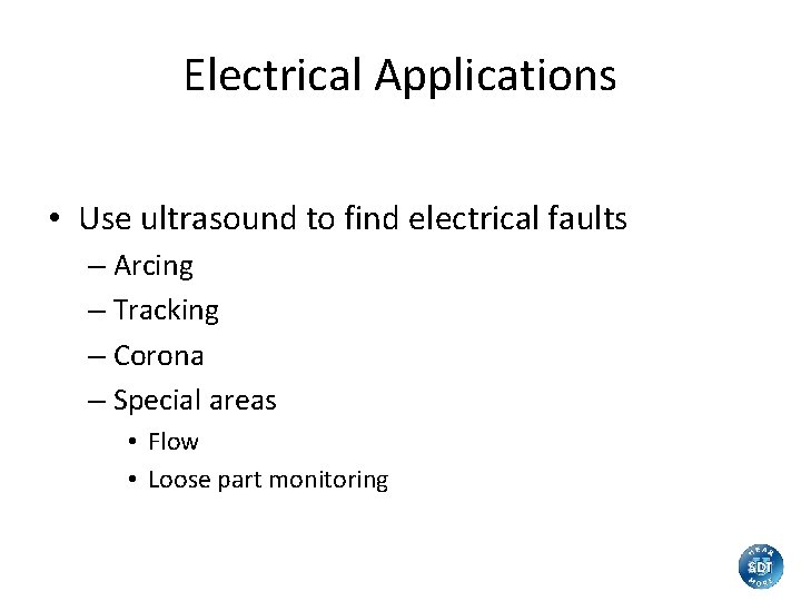 Electrical Applications • Use ultrasound to find electrical faults – Arcing – Tracking –