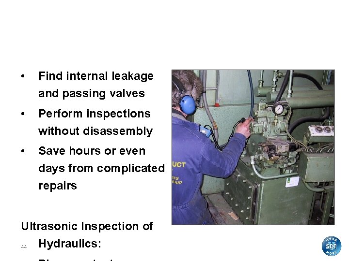 Valves and Hydraulics • Find internal leakage and passing valves • Perform inspections without
