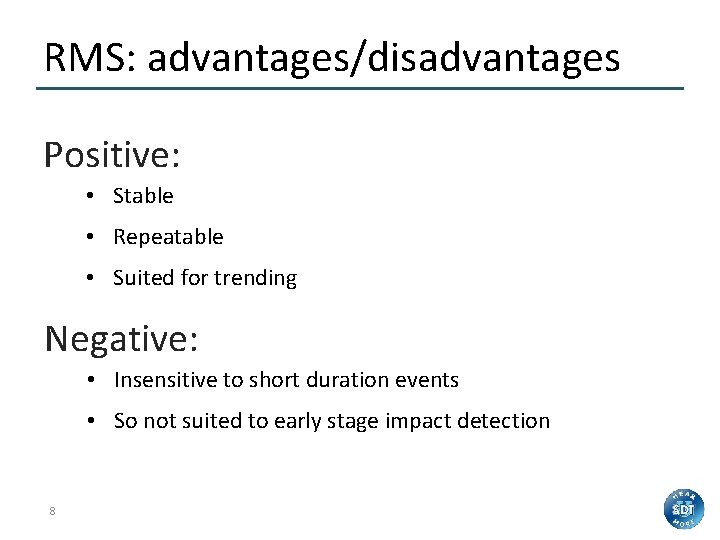 RMS: advantages/disadvantages Positive: • Stable • Repeatable • Suited for trending Negative: • Insensitive
