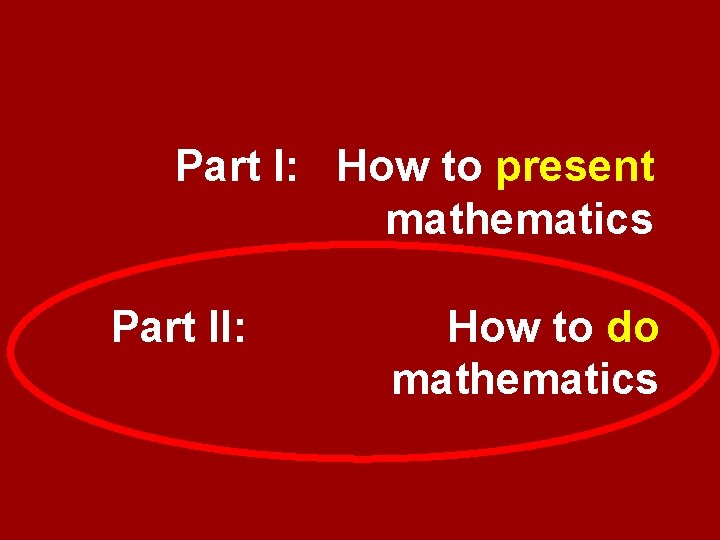 Part I: How to present mathematics Part II: How to do mathematics 