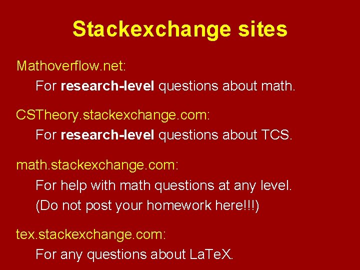 Stackexchange sites Mathoverflow. net: For research-level questions about math. CSTheory. stackexchange. com: For research-level