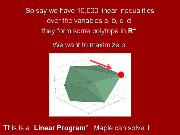 So say we have 10, 000 linear inequalities over the variables a, b, c,