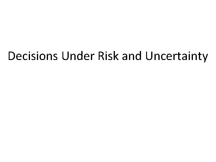 Decisions Under Risk and Uncertainty 