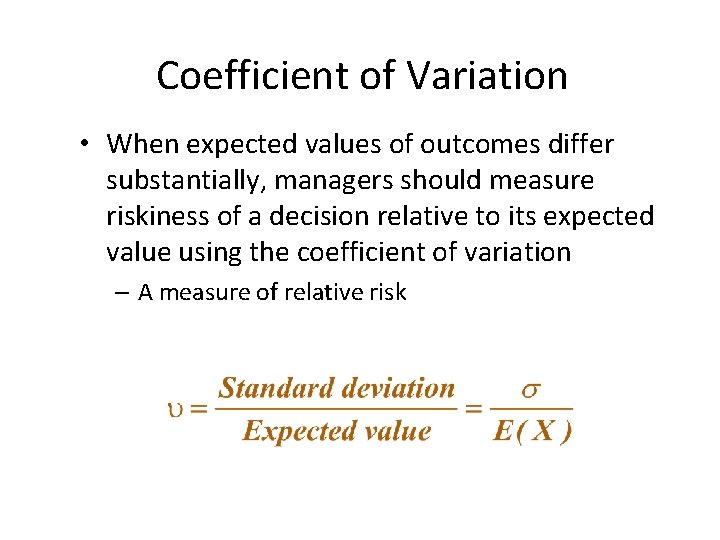 Coefficient of Variation • When expected values of outcomes differ substantially, managers should measure