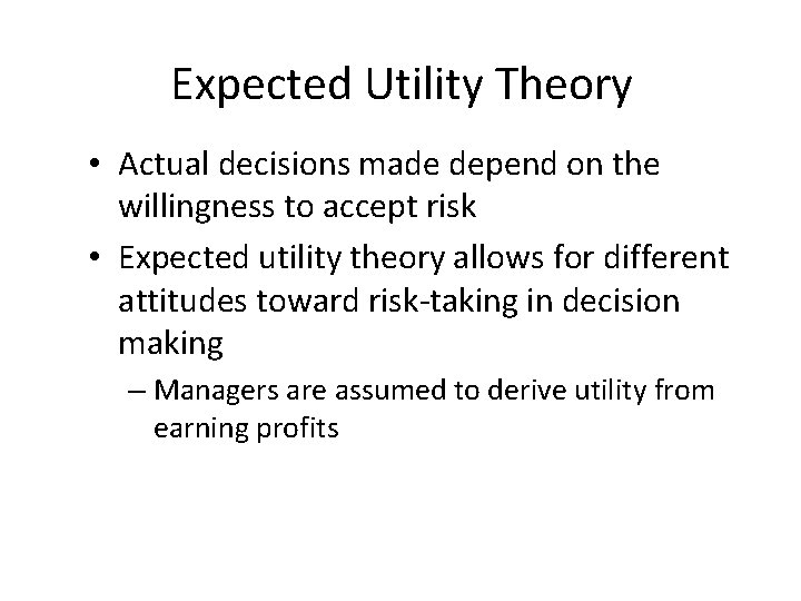 Expected Utility Theory • Actual decisions made depend on the willingness to accept risk