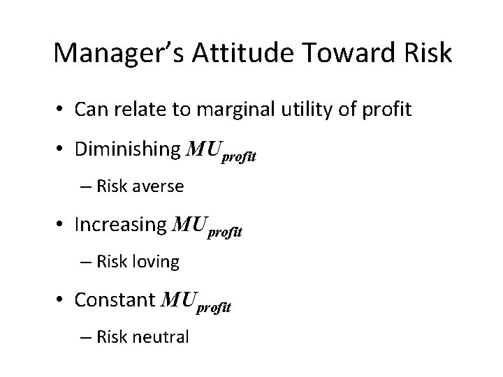 Manager’s Attitude Toward Risk • Can relate to marginal utility of profit • Diminishing