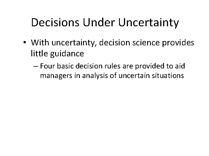 Decisions Under Uncertainty • With uncertainty, decision science provides little guidance – Four basic