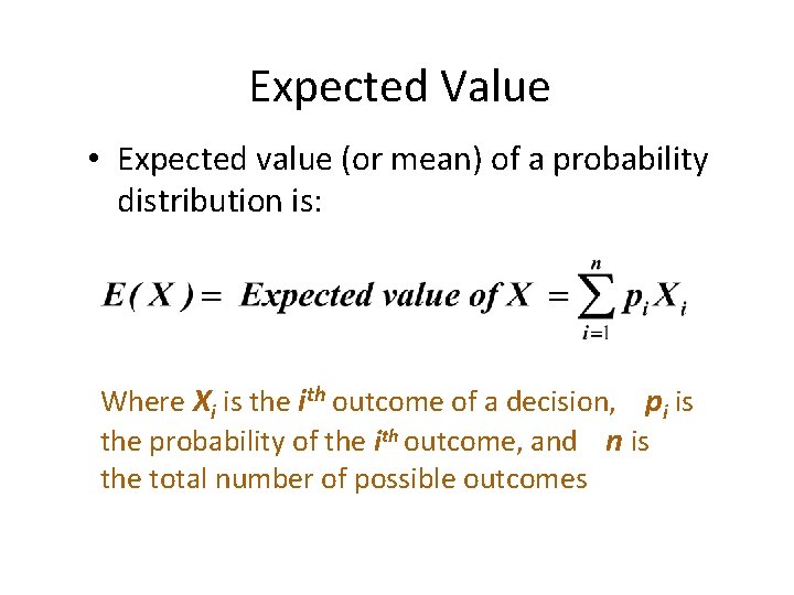 Expected Value • Expected value (or mean) of a probability distribution is: Where Xi