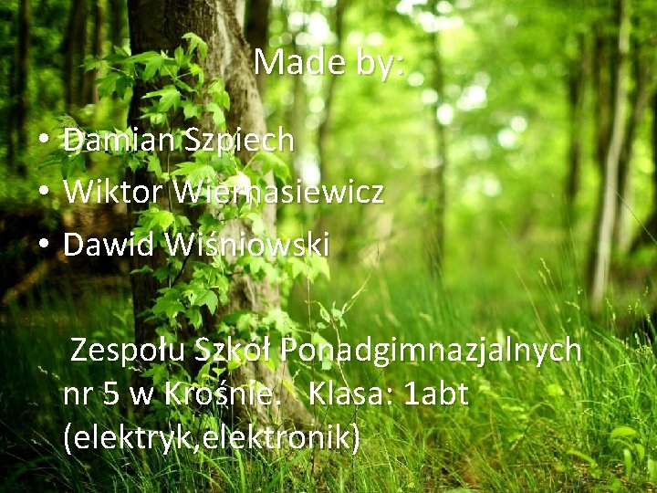 Made by: • Damian Szpiech • Wiktor Wiernasiewicz • Dawid Wiśniowski Zespołu Szkół Ponadgimnazjalnych
