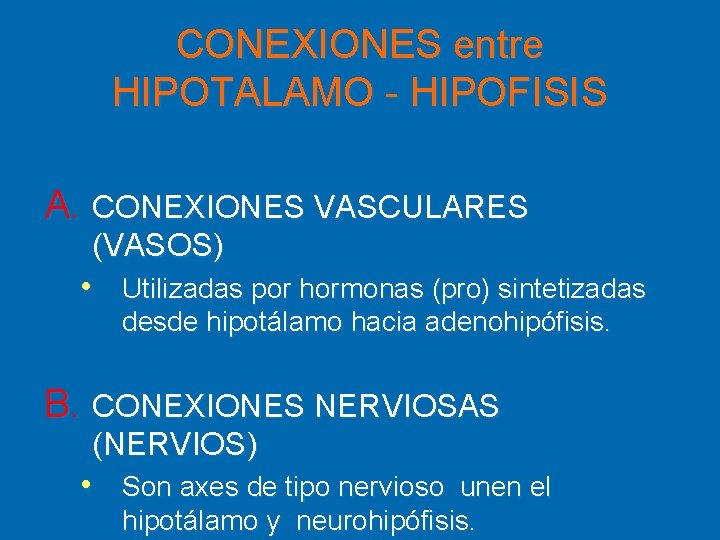 CONEXIONES entre HIPOTALAMO - HIPOFISIS A. CONEXIONES VASCULARES (VASOS) • Utilizadas por hormonas (pro)